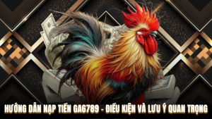 Hướng Dẫn Nạp Tiền Ga6789 – Điều Kiện Và Lưu Ý Quan Trọng